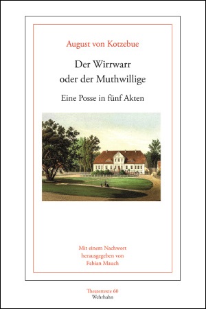 August von Kotzebue: Der Wirrwarr oder der Muthwillige. Eine Posse in fünf Akten