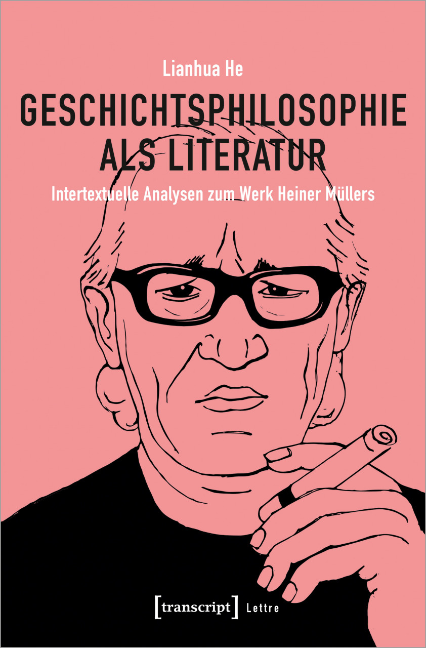 Lianhua He: Geschichtsphilosophie als Literatur Intertextuelle Analysen zum Werk Heiner Müllers