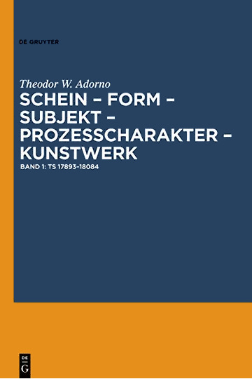 Theodor W. Adorno: Schein – Form – Subjekt – Prozeßcharakter – Kunstwerk. Textkritische Edition der letzten bekannten Überarbeitung des III. Kapitels der ›Kapitel-Ästhetik‹. Band 1: Ts 17893–18084