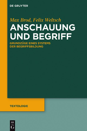 Max Brod / Felix Weltsch: Anschauung und Begriff. Grundzüge eines Systems der Begriffsbildung